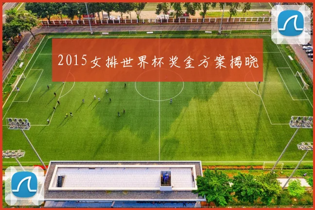 2015女排世界杯奖金方案揭晓