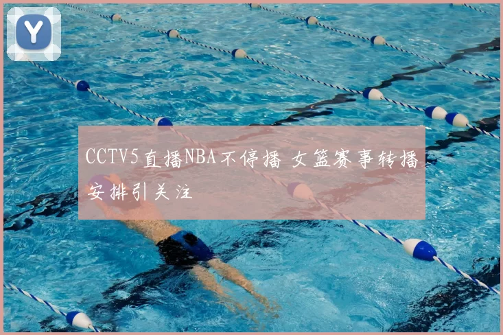 CCTV5直播NBA不停播 女篮赛事转播安排引关注