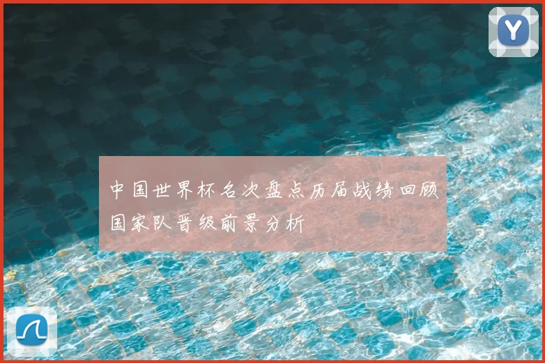 中国世界杯名次盘点历届战绩回顾国家队晋级前景分析