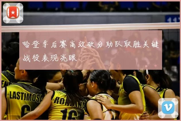 哈登季后赛高效砍分助队取胜关键战役表现亮眼