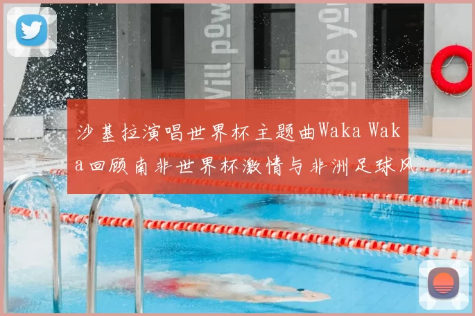 沙基拉演唱世界杯主题曲Waka Waka回顾南非世界杯激情与非洲足球风采