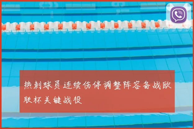 热刺球员连续伤停调整阵容备战欧联杯关键战役