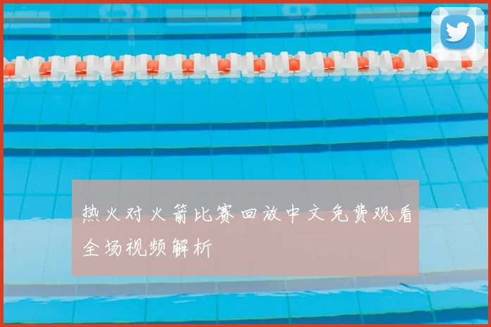 热火对火箭比赛回放中文免费观看全场视频解析